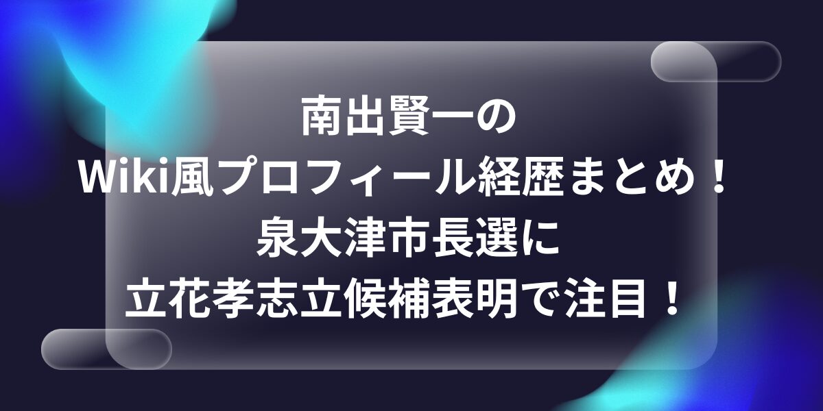 南出賢一のWiki風プロフィール経歴まとめ！泉大津市長選に立花孝志立候補表明で注目！