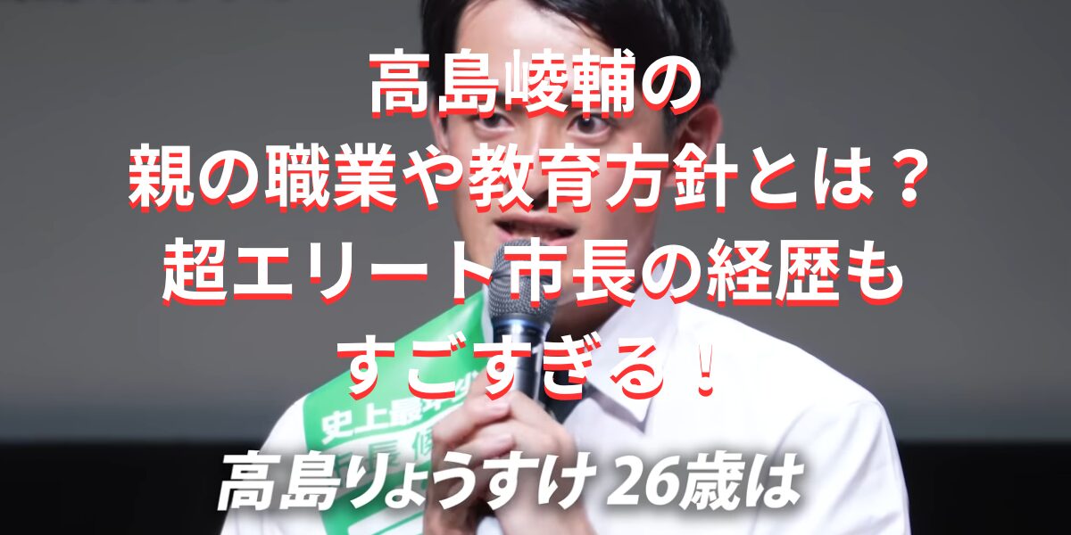 高島崚輔の親の職業や教育方針とは？超エリート市長の経歴もすごすぎる！