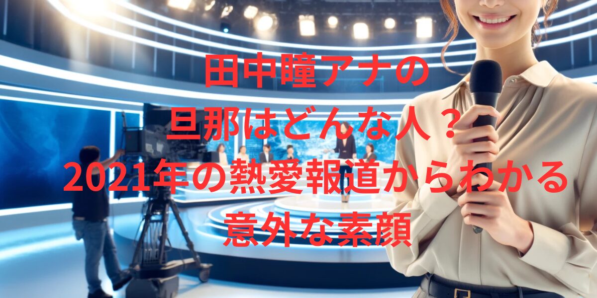 田中瞳アナの旦那はどんな人？2021年の熱愛報道からわかる意外な素顔