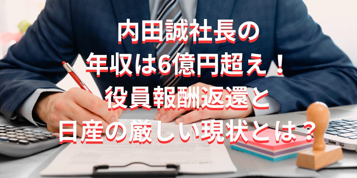 内田誠社長の年収は6億円超え！役員報酬返還と日産の厳しい現状とは？