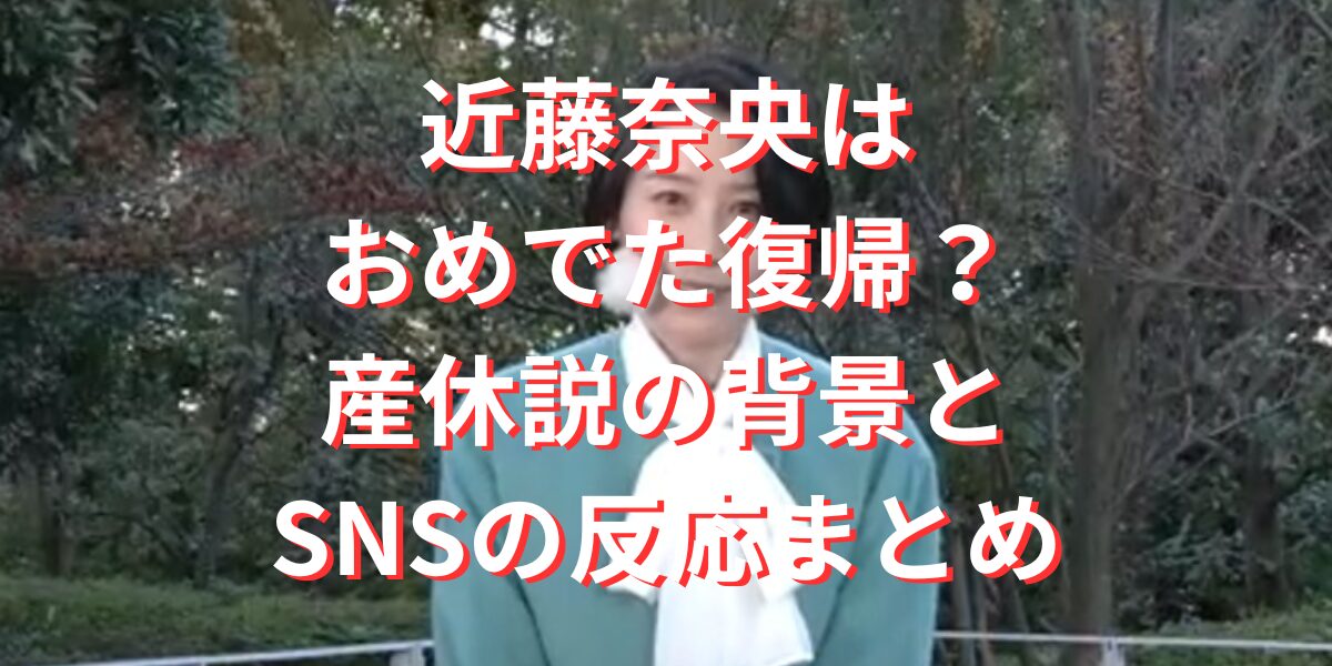 近藤奈央はおめでた復帰？産休説の背景とSNSの反応まとめ