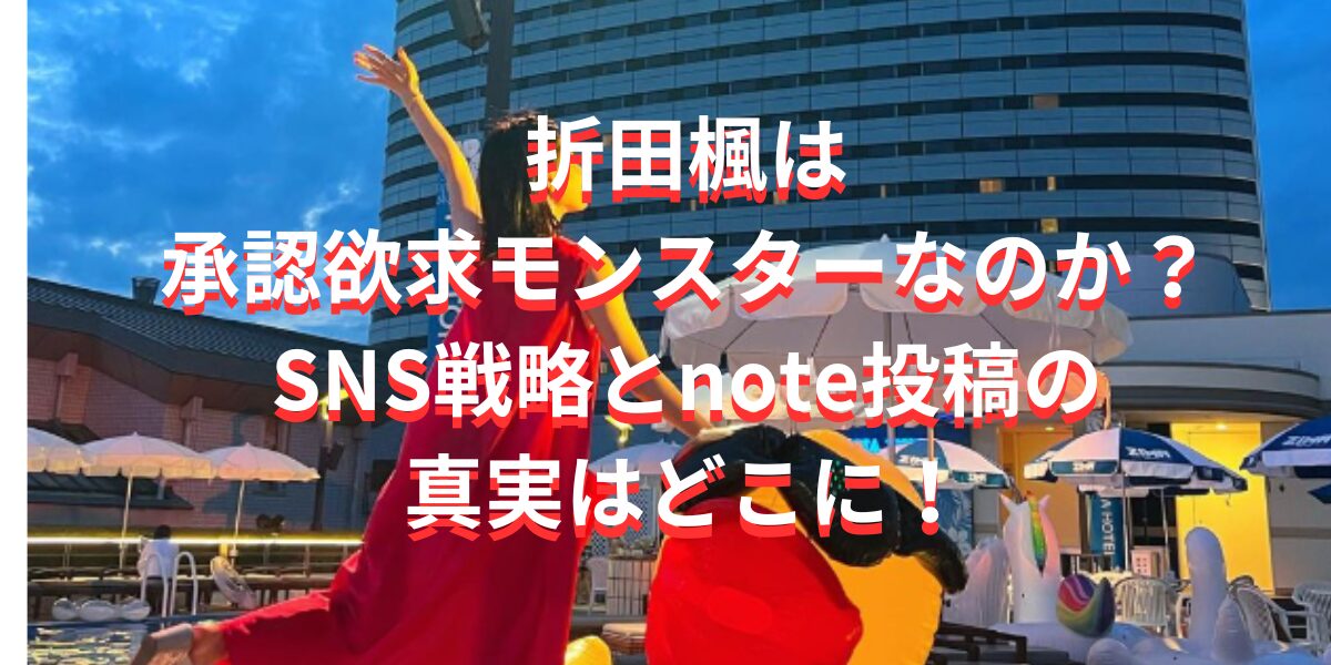 折田楓は承認欲求モンスターなのか？SNS戦略とnote投稿の真実はどこに！